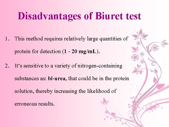 Disadvantages of Biuret test 1. This method requires relatively large quantities of protein for Disadvantages of Biuret test 1. This method requires relatively large quantities of protein for