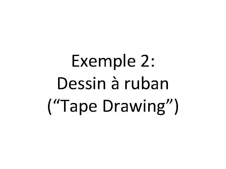 Exemple 2: Dessin à ruban (“Tape Drawing”) 