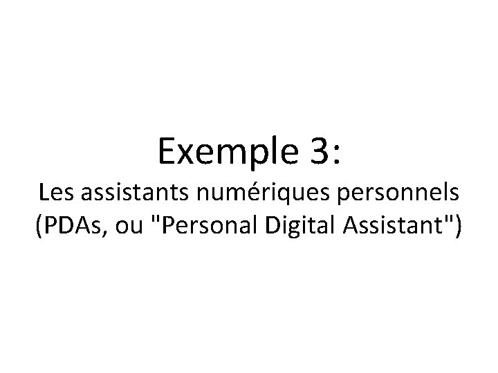 Exemple 3: Les assistants numériques personnels (PDAs, ou "Personal Digital Assistant") 