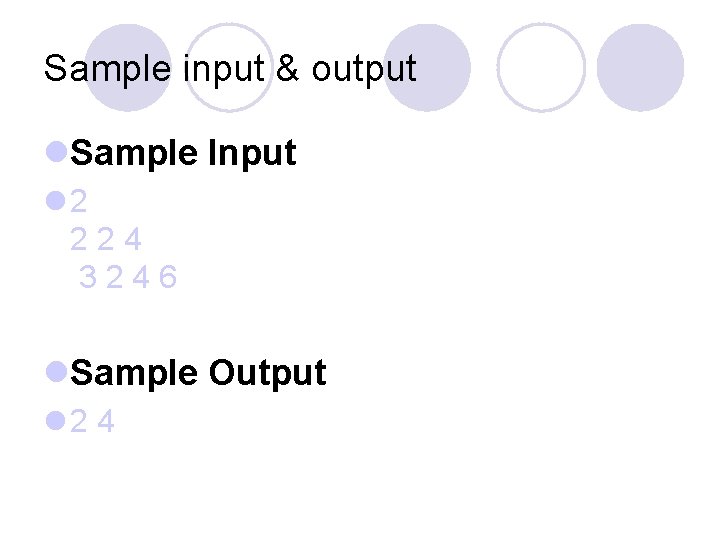 Sample input & output l. Sample Input l 2 224 3246 l. Sample Output