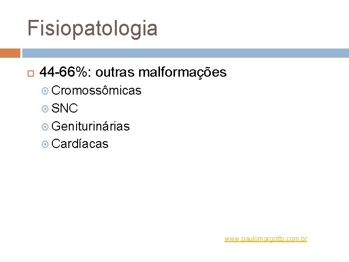 Fisiopatologia 44 -66%: outras malformações Cromossômicas SNC Geniturinárias Cardíacas www. paulomargotto. com. br 