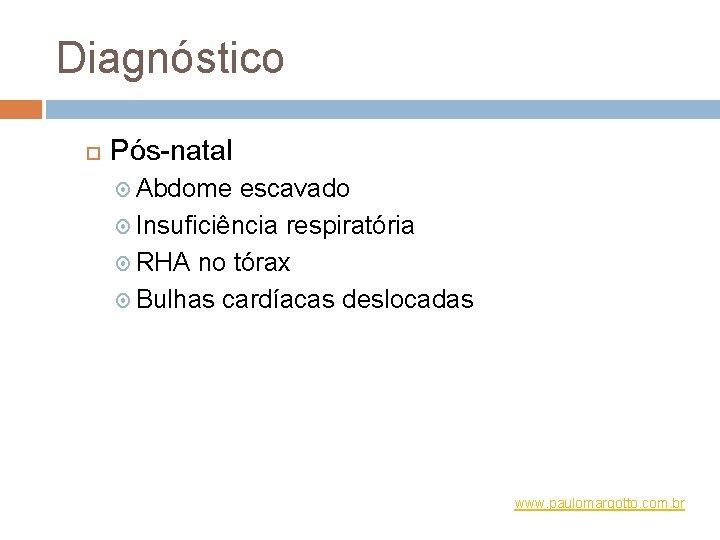 Diagnóstico Pós-natal Abdome escavado Insuficiência respiratória RHA no tórax Bulhas cardíacas deslocadas www. paulomargotto.