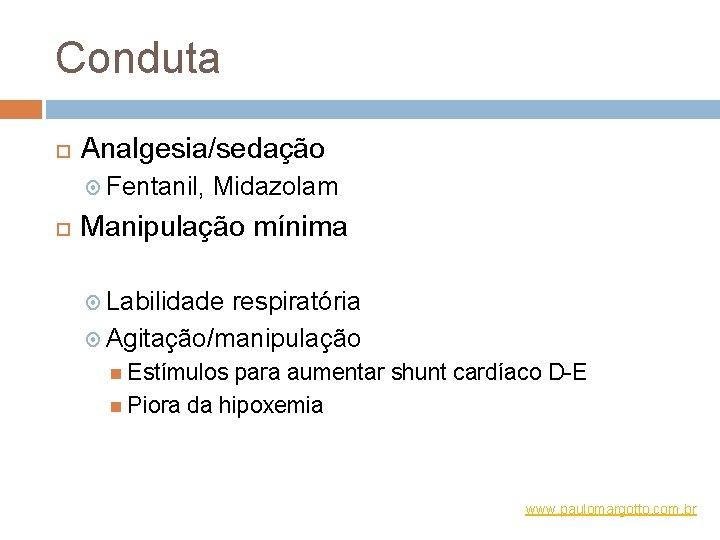 Conduta Analgesia/sedação Fentanil, Midazolam Manipulação mínima Labilidade respiratória Agitação/manipulação Estímulos para aumentar shunt cardíaco