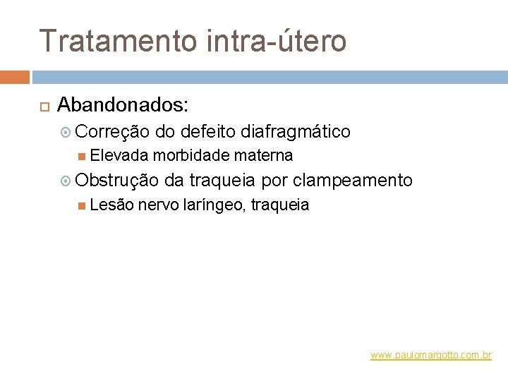 Tratamento intra-útero Abandonados: Correção do defeito diafragmático Elevada morbidade materna Obstrução da traqueia por