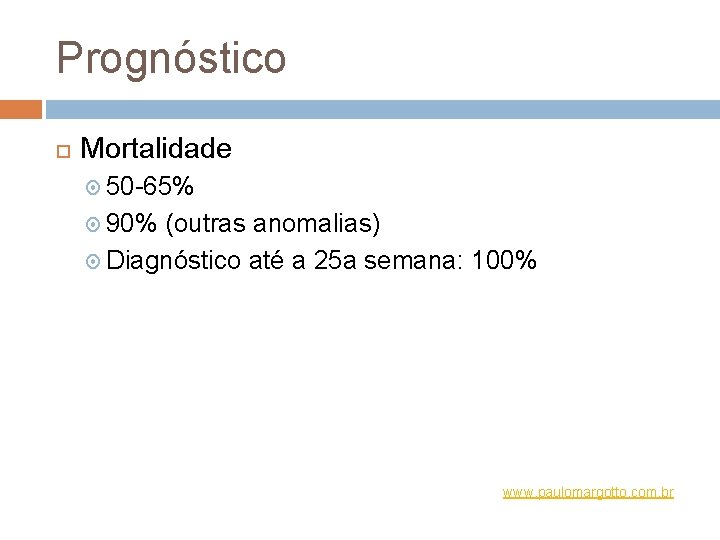 Prognóstico Mortalidade 50 -65% 90% (outras anomalias) Diagnóstico até a 25 a semana: 100%