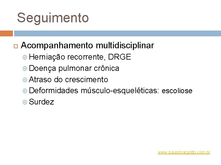 Seguimento Acompanhamento multidisciplinar Herniação recorrente, DRGE Doença pulmonar crônica Atraso do crescimento Deformidades músculo-esqueléticas:
