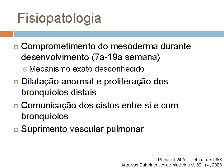 Fisiopatologia Comprometimento do mesoderma durante desenvolvimento (7 a-19 a semana) Mecanismo exato desconhecido Dilatação