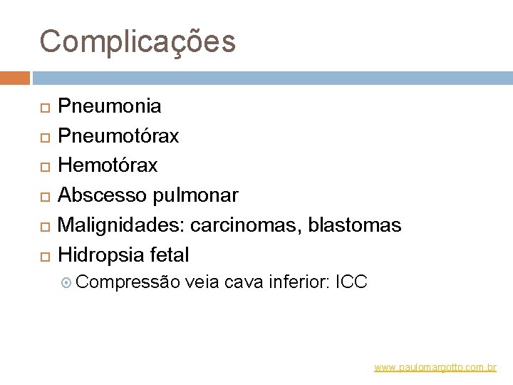 Complicações Pneumonia Pneumotórax Hemotórax Abscesso pulmonar Malignidades: carcinomas, blastomas Hidropsia fetal Compressão veia cava