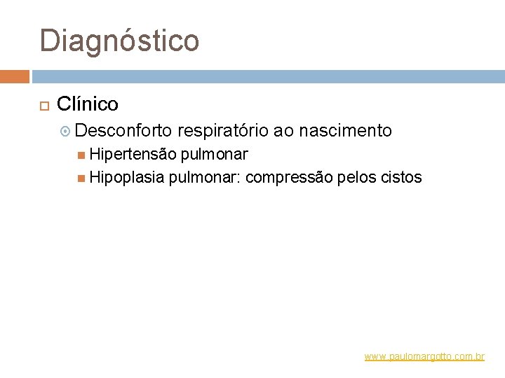 Diagnóstico Clínico Desconforto respiratório ao nascimento Hipertensão pulmonar Hipoplasia pulmonar: compressão pelos cistos www.