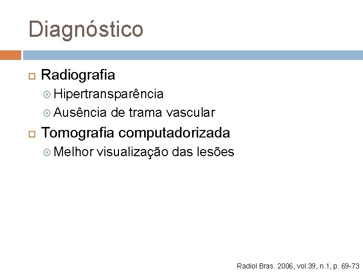 Diagnóstico Radiografia Hipertransparência Ausência de trama vascular Tomografia computadorizada Melhor visualização das lesões Radiol