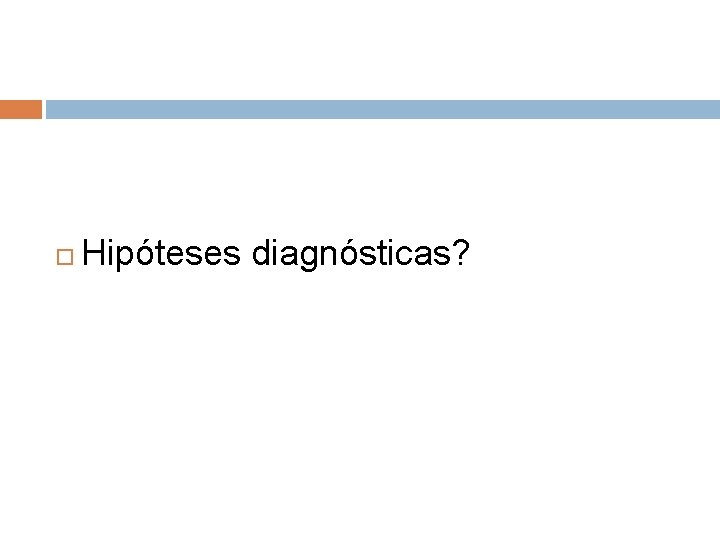  Hipóteses diagnósticas? 