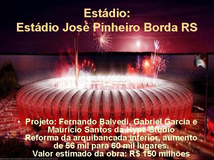 Estádio: Estádio José Pinheiro Borda RS • Projeto: Fernando Balvedi, Gabriel Garcia e Maurício