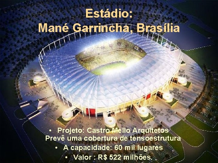 Estádio: Mané Garrincha, Brasília • Projeto: Castro Mello Arquitetos Prevê uma cobertura de tensoestrutura