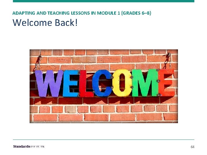 ADAPTING AND TEACHING LESSONS IN MODULE 1 (GRADES 6– 8) Welcome Back! 64 