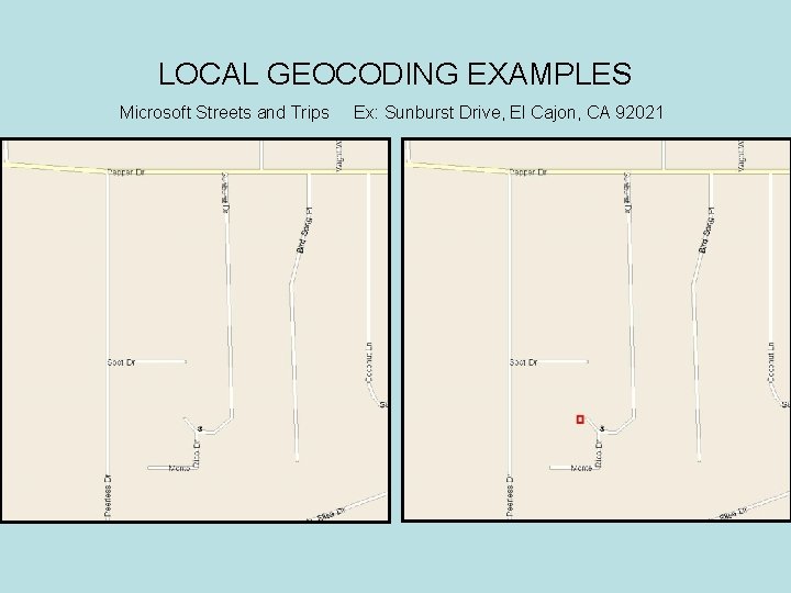 LOCAL GEOCODING EXAMPLES Microsoft Streets and Trips Ex: Sunburst Drive, El Cajon, CA 92021