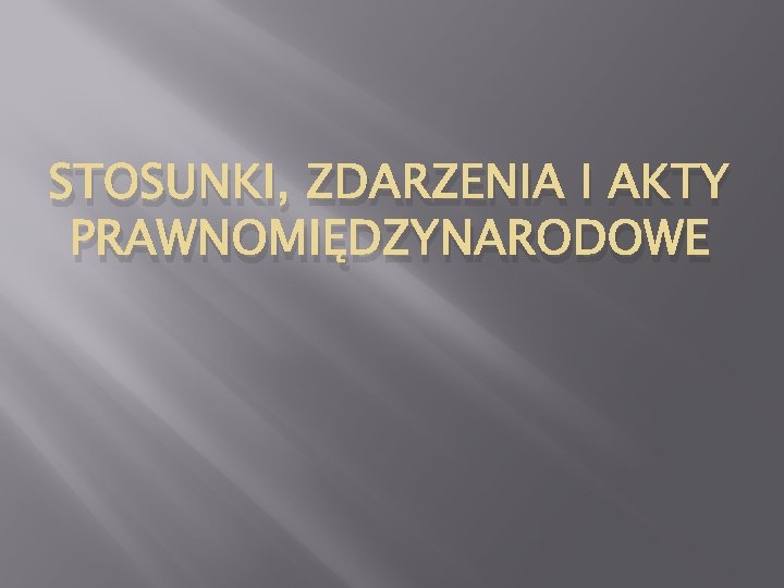 STOSUNKI, ZDARZENIA I AKTY PRAWNOMIĘDZYNARODOWE 