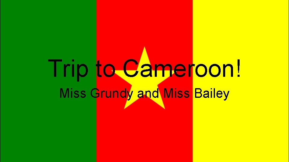 Trip to Cameroon! Miss Grundy and Miss Bailey 