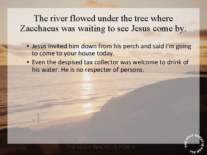 The river flowed under the tree where Zacchaeus waiting to see Jesus come by.