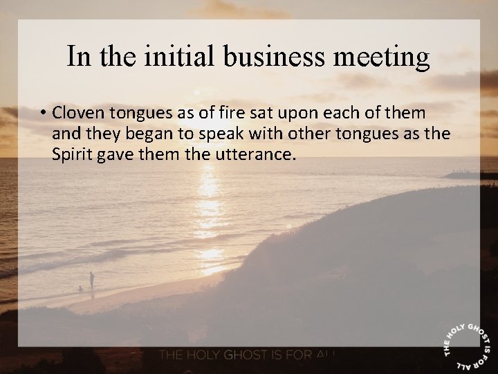 In the initial business meeting • Cloven tongues as of fire sat upon each