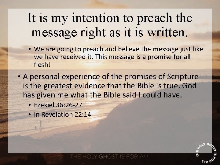 It is my intention to preach the message right as it is written. •