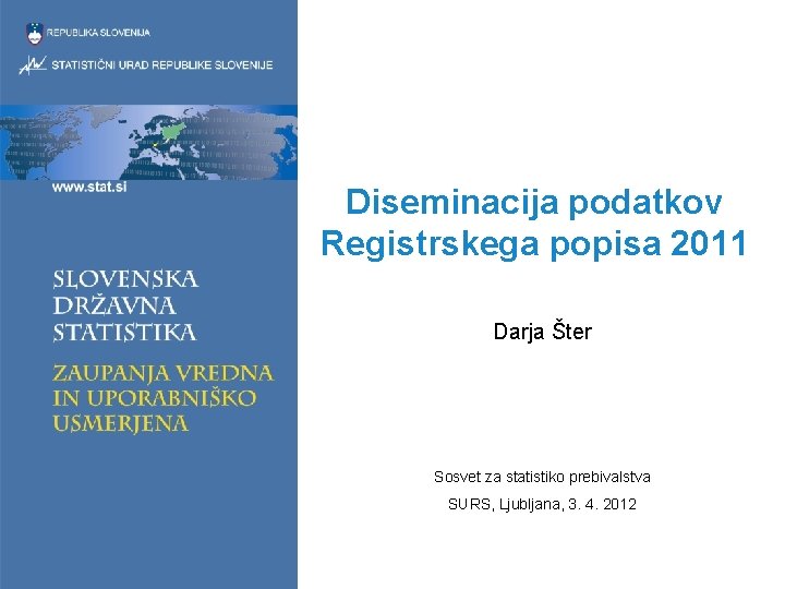 Diseminacija podatkov Registrskega popisa 2011 Darja Šter Sosvet za statistiko prebivalstva SURS, Ljubljana, 3.