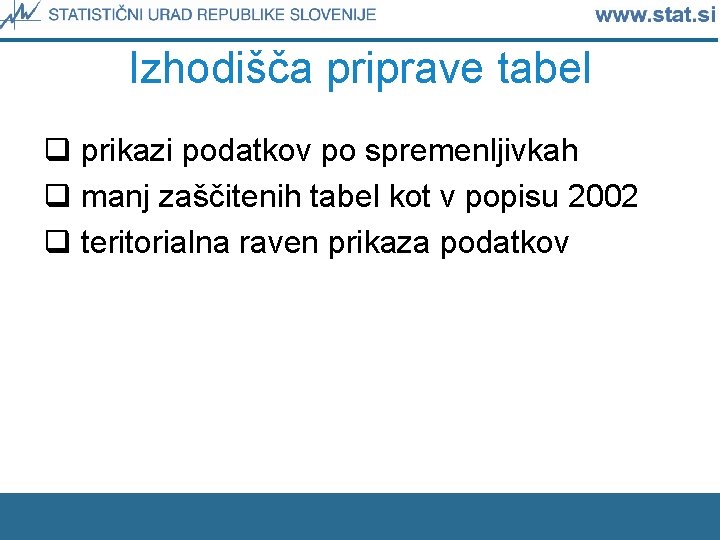 Izhodišča priprave tabel q prikazi podatkov po spremenljivkah q manj zaščitenih tabel kot v