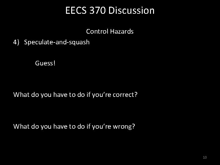 EECS 370 Discussion Control Hazards 4) Speculate-and-squash Guess! What do you have to do