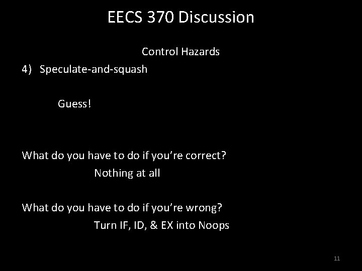 EECS 370 Discussion Control Hazards 4) Speculate-and-squash Guess! What do you have to do