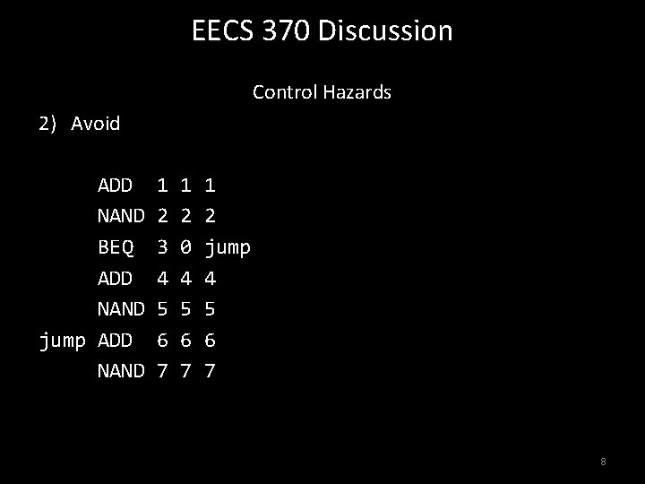 EECS 370 Discussion Control Hazards 2) Avoid ADD NAND BEQ ADD NAND jump ADD