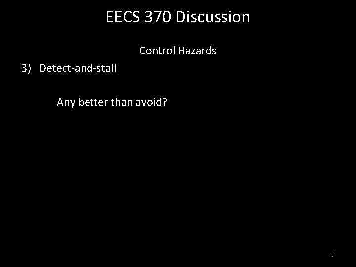 EECS 370 Discussion Control Hazards 3) Detect-and-stall Any better than avoid? 9 