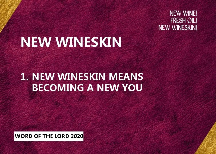 NEW WINESKIN 1. NEW WINESKIN MEANS BECOMING A NEW YOU WORD OF THE LORD