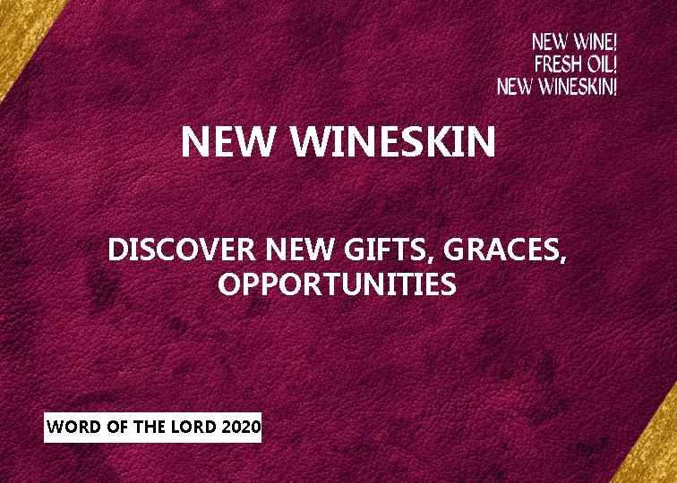 NEW WINESKIN DISCOVER NEW GIFTS, GRACES, OPPORTUNITIES WORD OF THE LORD 2020 