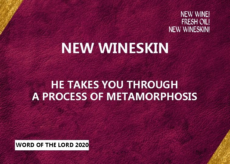 NEW WINESKIN HE TAKES YOU THROUGH A PROCESS OF METAMORPHOSIS WORD OF THE LORD