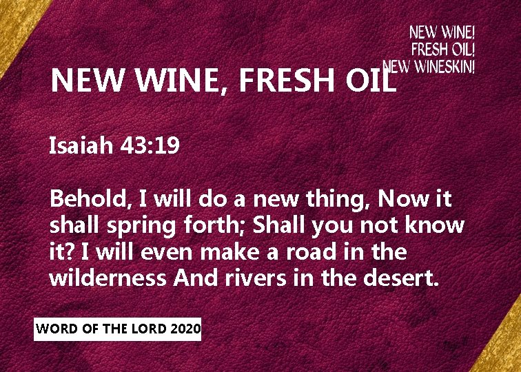 NEW WINE, FRESH OIL Isaiah 43: 19 Behold, I will do a new thing,