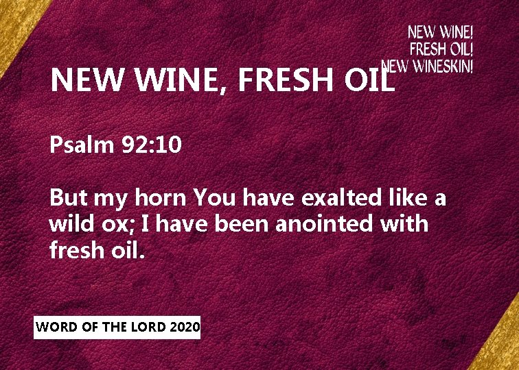 NEW WINE, FRESH OIL Psalm 92: 10 But my horn You have exalted like
