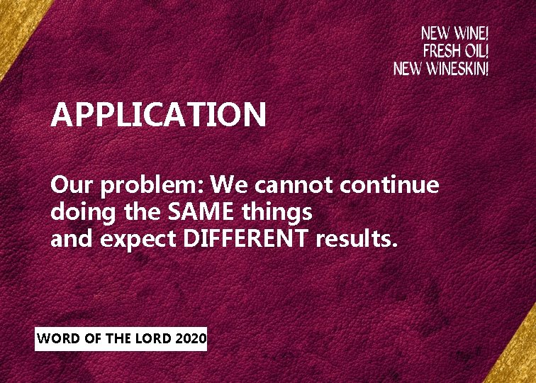 APPLICATION Our problem: We cannot continue doing the SAME things and expect DIFFERENT results.