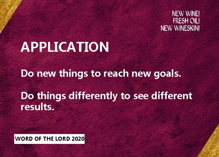 APPLICATION Do new things to reach new goals. Do things differently to see different