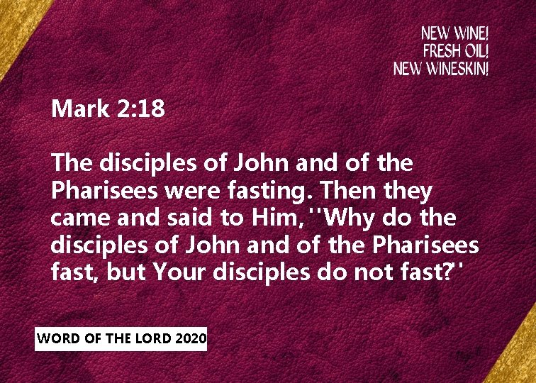 Mark 2: 18 The disciples of John and of the Pharisees were fasting. Then