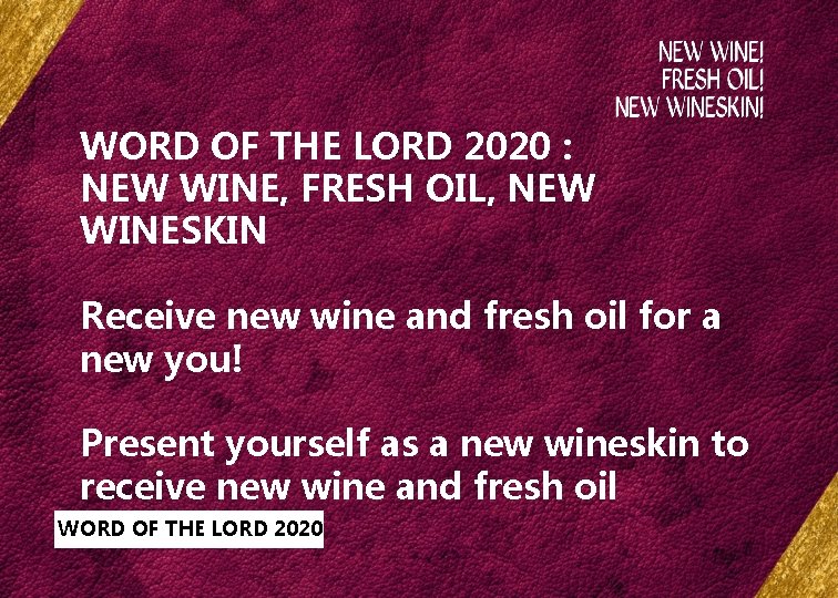 WORD OF THE LORD 2020 : NEW WINE, FRESH OIL, NEW WINESKIN Receive new