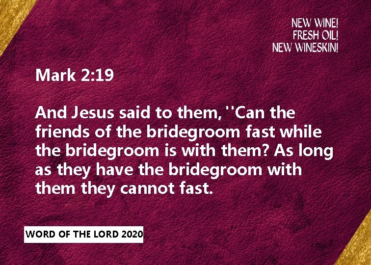 Mark 2: 19 And Jesus said to them, "Can the friends of the bridegroom