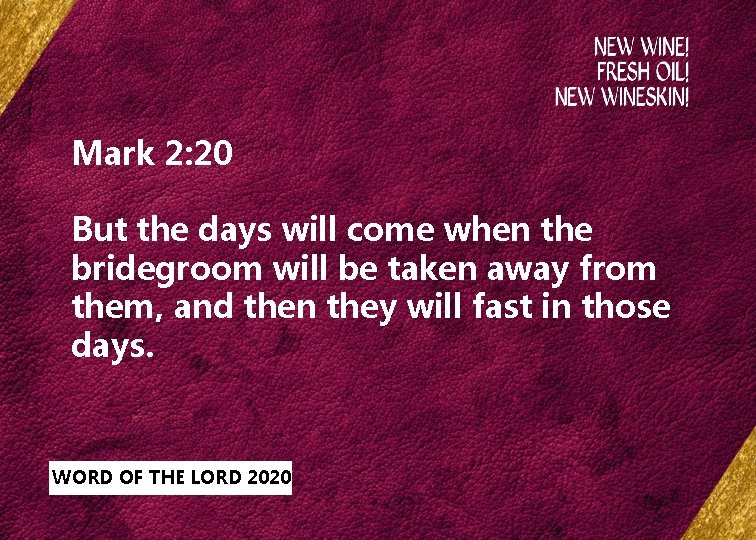 Mark 2: 20 But the days will come when the bridegroom will be taken