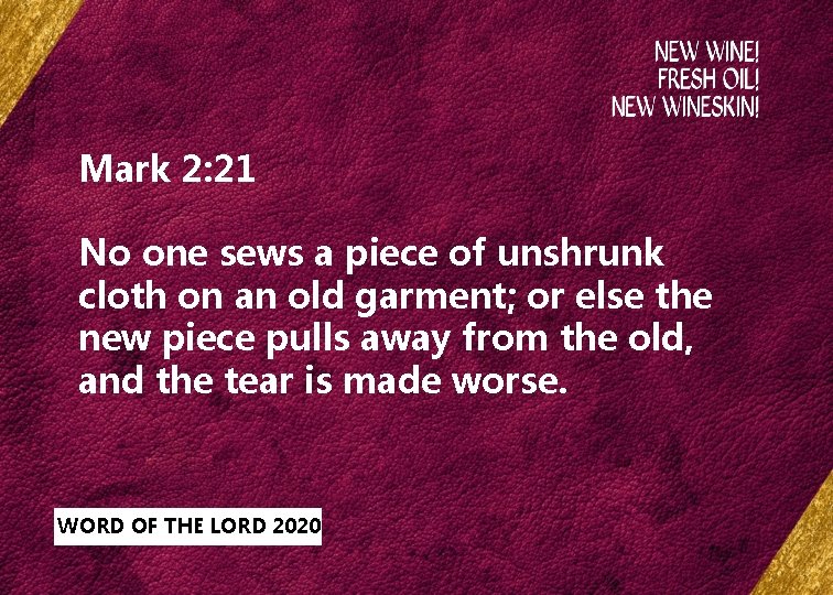 Mark 2: 21 No one sews a piece of unshrunk cloth on an old