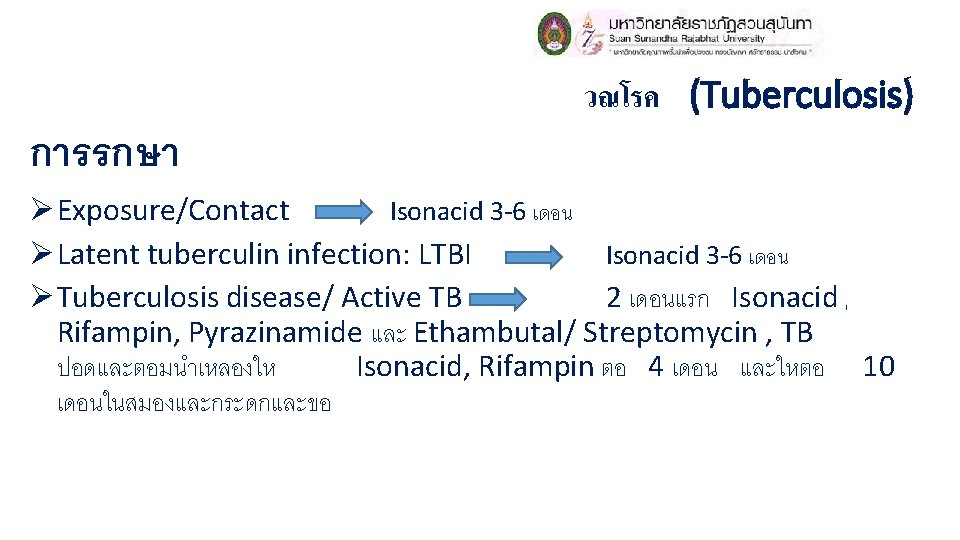 การรกษา วณโรค (Tuberculosis) Ø Exposure/Contact Isonacid 3 -6 เดอน Ø Latent tuberculin infection: LTBI การรกษา วณโรค (Tuberculosis) Ø Exposure/Contact Isonacid 3 -6 เดอน Ø Latent tuberculin infection: LTBI