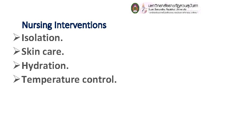 Nursing Interventions ØIsolation. ØSkin care. ØHydration. ØTemperature control. Nursing Interventions ØIsolation. ØSkin care. ØHydration. ØTemperature control.