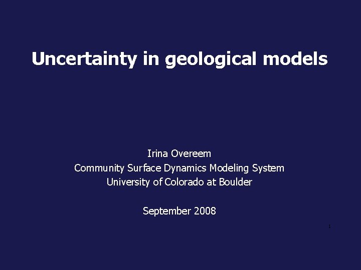 Uncertainty in geological models Irina Overeem Community Surface Dynamics Modeling System University of Colorado