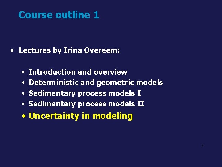 Course outline 1 • Lectures by Irina Overeem: • • Introduction and overview Deterministic