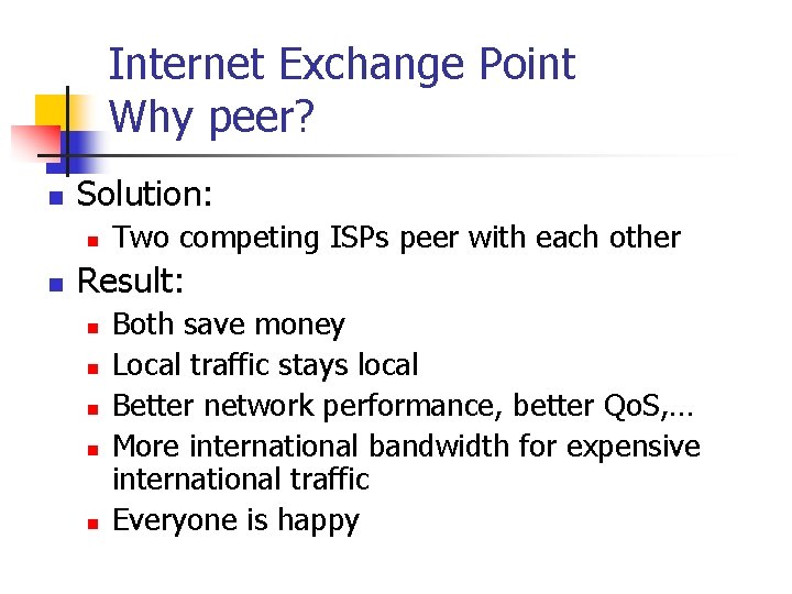 Internet Exchange Point Why peer? n Solution: n n Two competing ISPs peer with Internet Exchange Point Why peer? n Solution: n n Two competing ISPs peer with