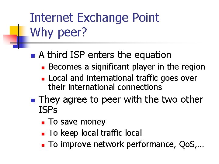 Internet Exchange Point Why peer? n A third ISP enters the equation n Becomes Internet Exchange Point Why peer? n A third ISP enters the equation n Becomes