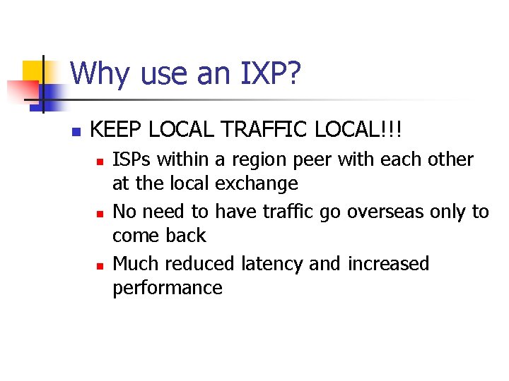 Why use an IXP? n KEEP LOCAL TRAFFIC LOCAL!!! n n n ISPs within Why use an IXP? n KEEP LOCAL TRAFFIC LOCAL!!! n n n ISPs within
