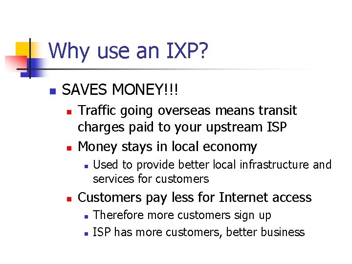 Why use an IXP? n SAVES MONEY!!! n n Traffic going overseas means transit Why use an IXP? n SAVES MONEY!!! n n Traffic going overseas means transit